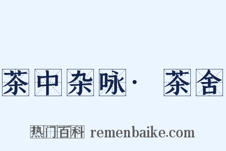 茶中杂咏·茶舍是什么意思的图片